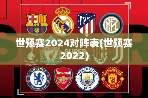 世预赛2024对阵表(世预赛2022)