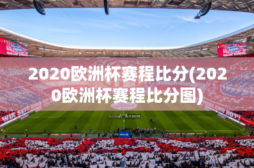 2020欧洲杯赛程比分(2020欧洲杯赛程比分图)