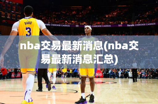 nba交易最新消息(nba交易最新消息汇总)