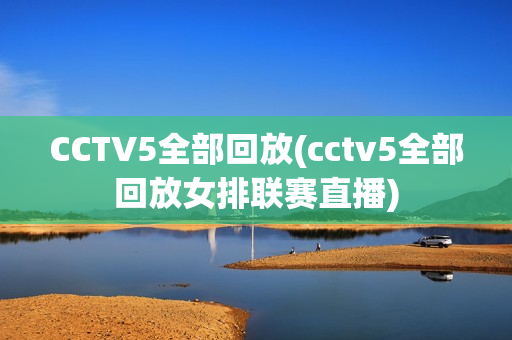 CCTV5全部回放(cctv5全部回放女排联赛直播)