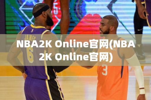 NBA2K Online官网(NBA2K Online官网)