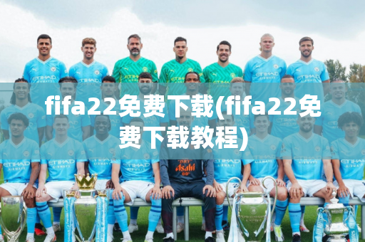 fifa22免费下载(fifa22免费下载教程)