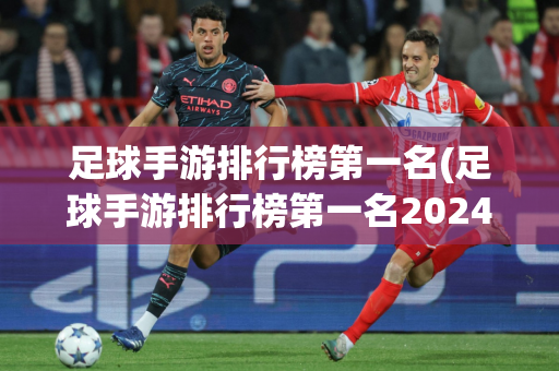 足球手游排行榜第一名(足球手游排行榜第一名2024年)