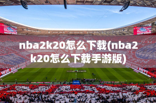 nba2k20怎么下载(nba2k20怎么下载手游版)