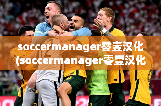 soccermanager零壹汉化(soccermanager零壹汉化破解版)